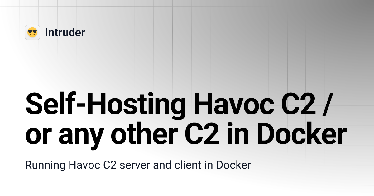 Self-Hosting Havoc C2 / or any other C2 in Docker | Intruder